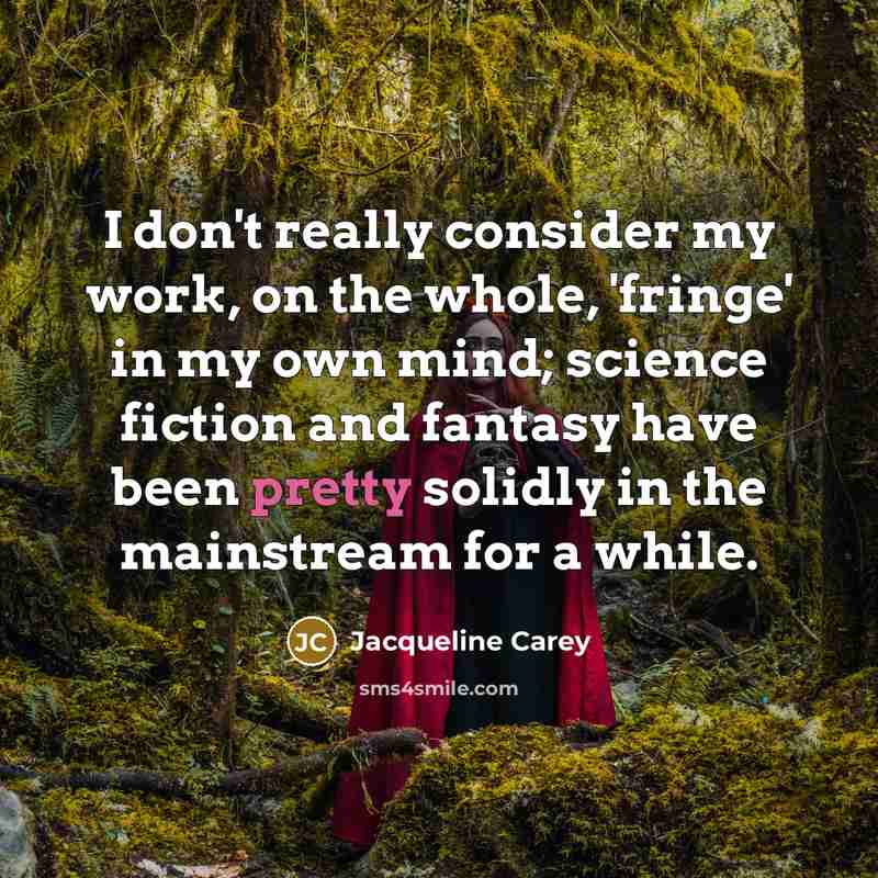 “I don't really consider my work, on the whole, 'fringe'…” quote by Jacqueline Carey
