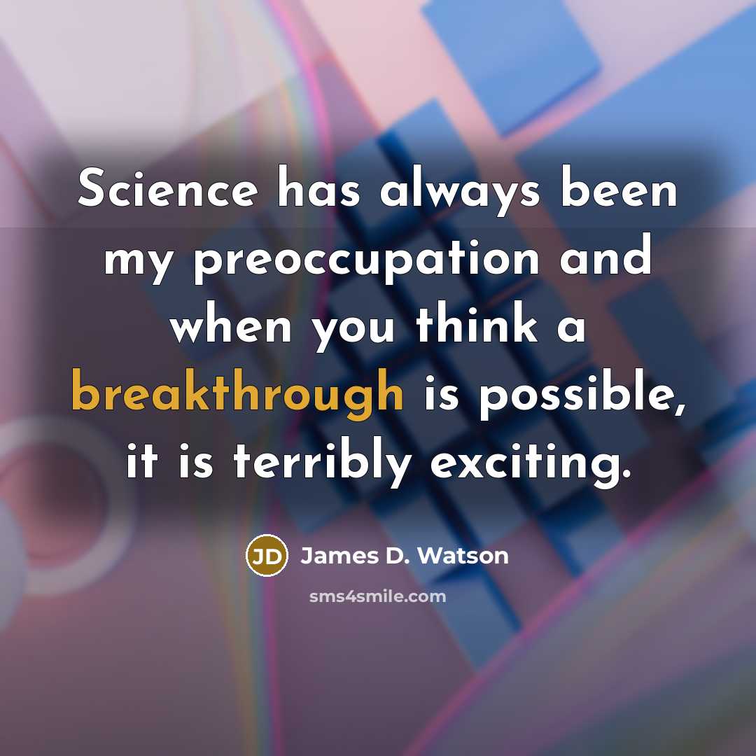 “Science has always been my preoccupation and when you think…” quote by James D. Watson
