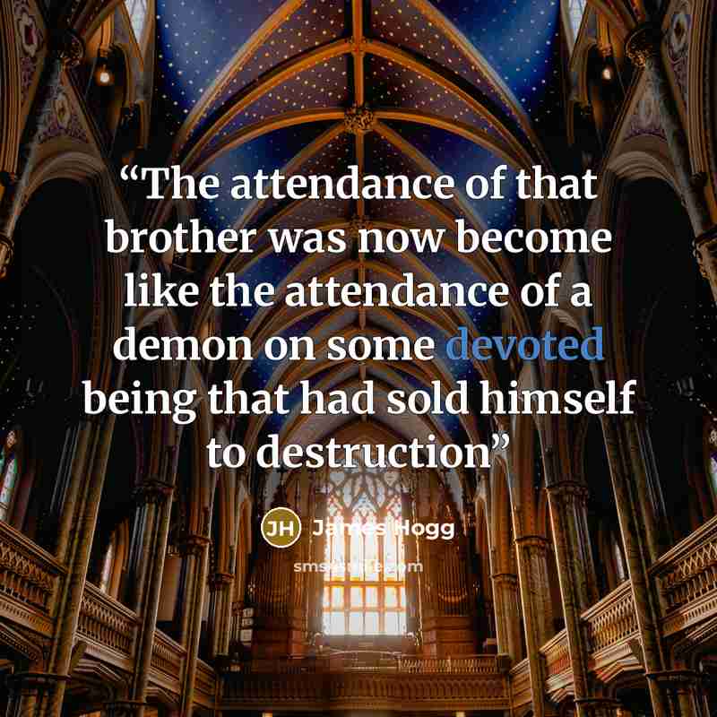 “The attendance of that brother was now become like the attendance of a demon on some devoted being that had sold himself to destruction” quote by James Hogg
