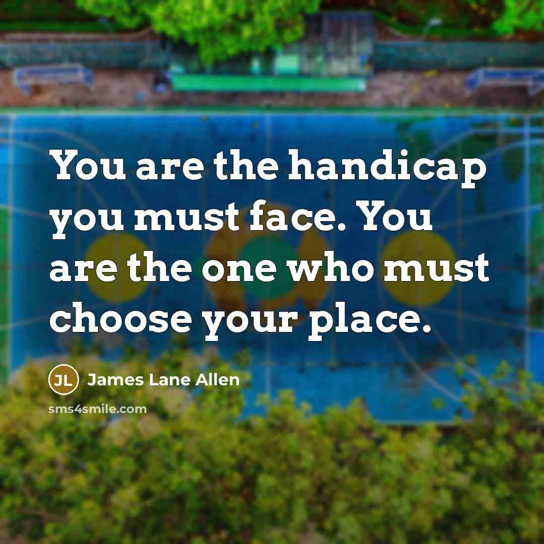 “You are the handicap you must face. You are the…” quote by James Lane Allen