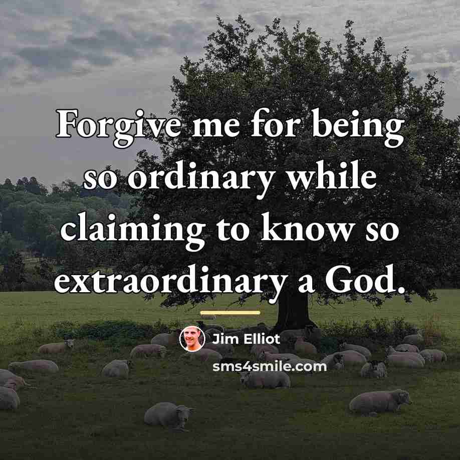 “Forgive me for being so ordinary while claiming to know…” quote by Jim Elliot