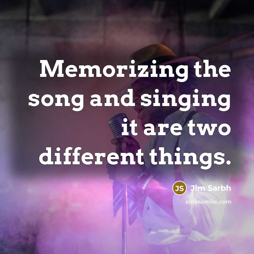 “Memorizing the song and singing it are two different things.…” quote by Jim Sarbh