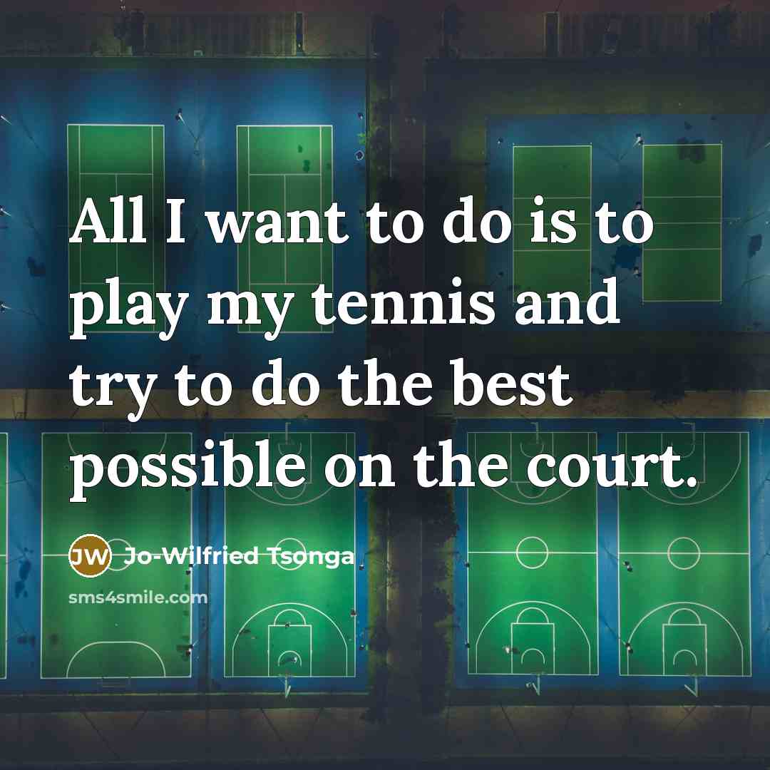 “All I want to do is to play my tennis…” quote by Jo-Wilfried Tsonga