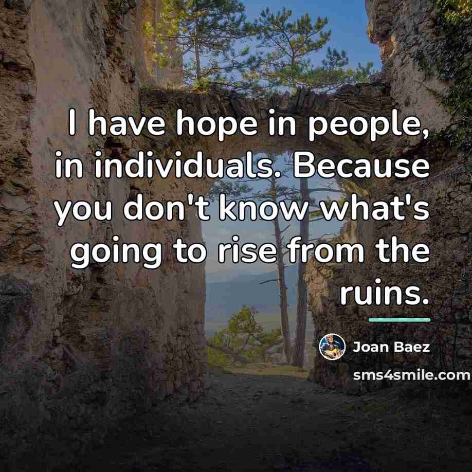 “I have hope in people, in individuals. Because you don't…” quote by Joan Baez