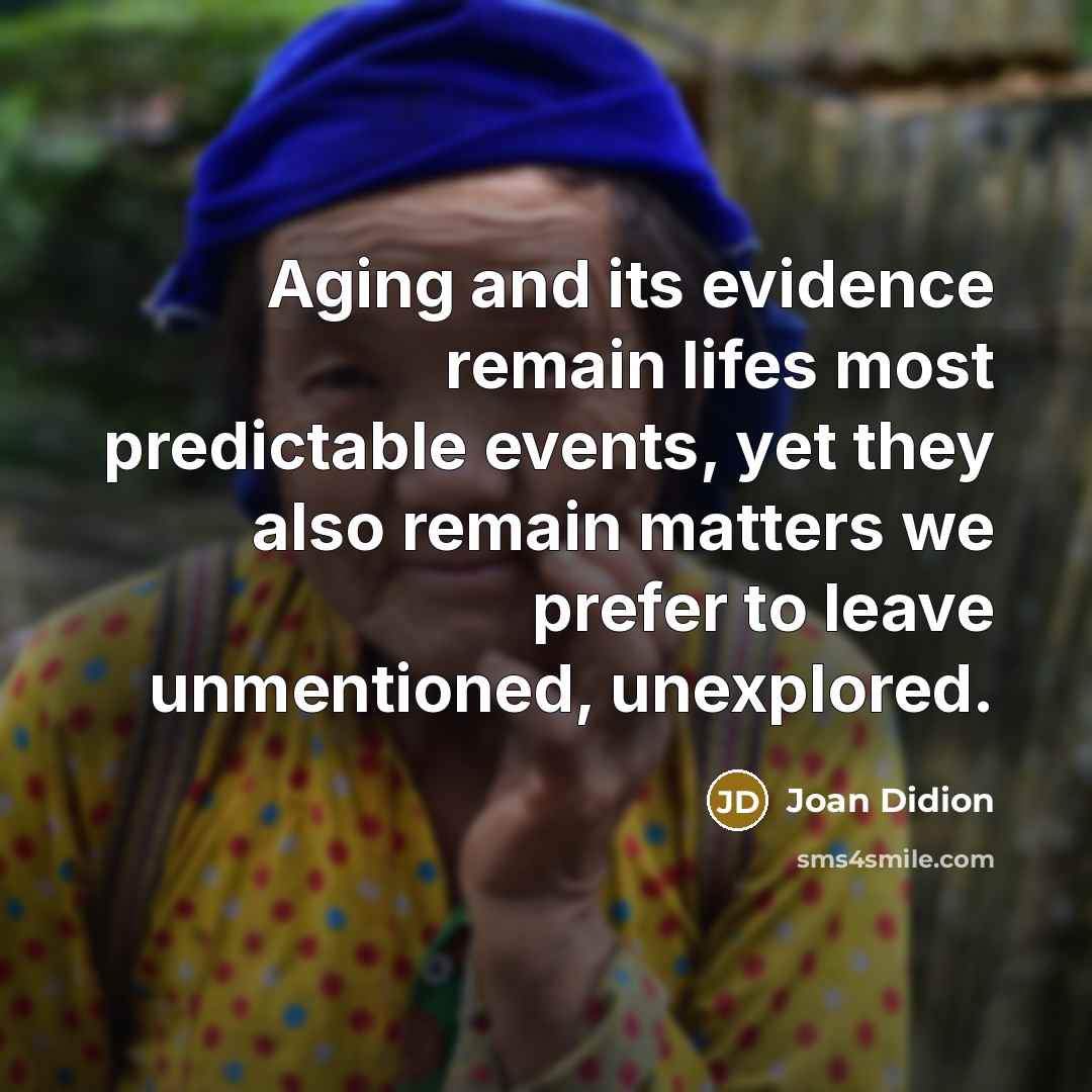 “Aging and its evidence remain lifes most predictable events, yet…” quote by Joan Didion