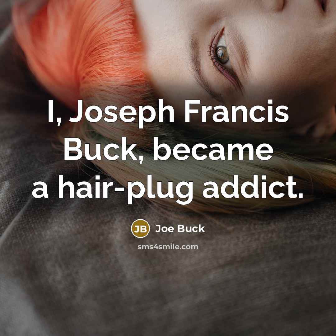 “I, Joseph Francis Buck, became a hair-plug addict.…” quote by Joe Buck
