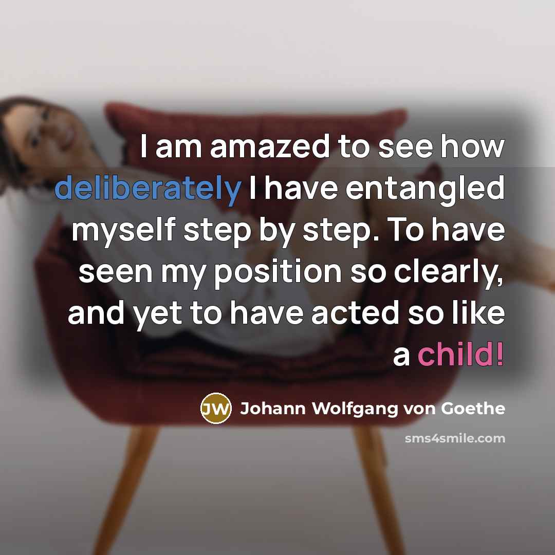 “I am amazed to see how deliberately I have entangled…” quote by Johann Wolfgang von Goethe