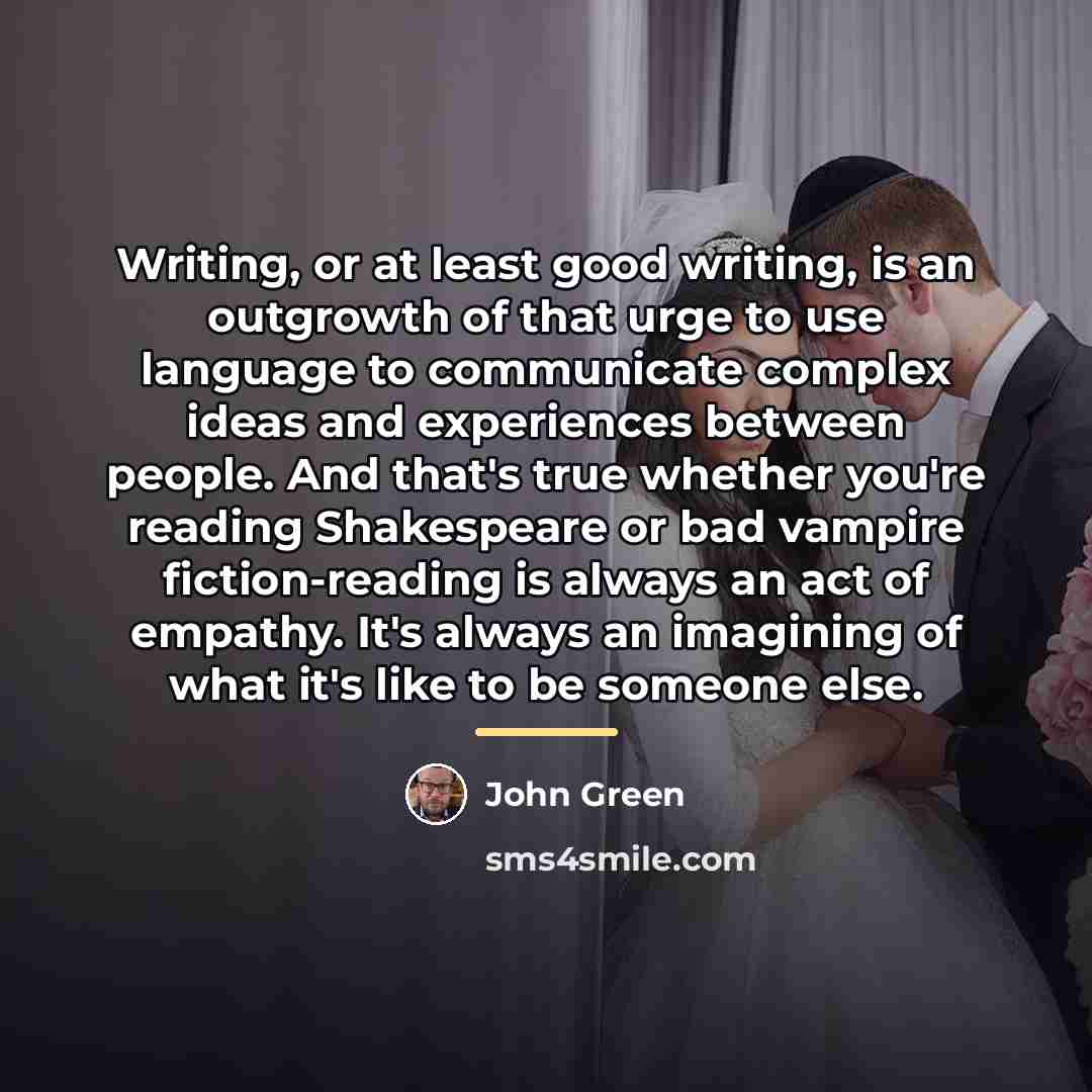 “Writing, or at least good writing, is an outgrowth of…” quote by John Green