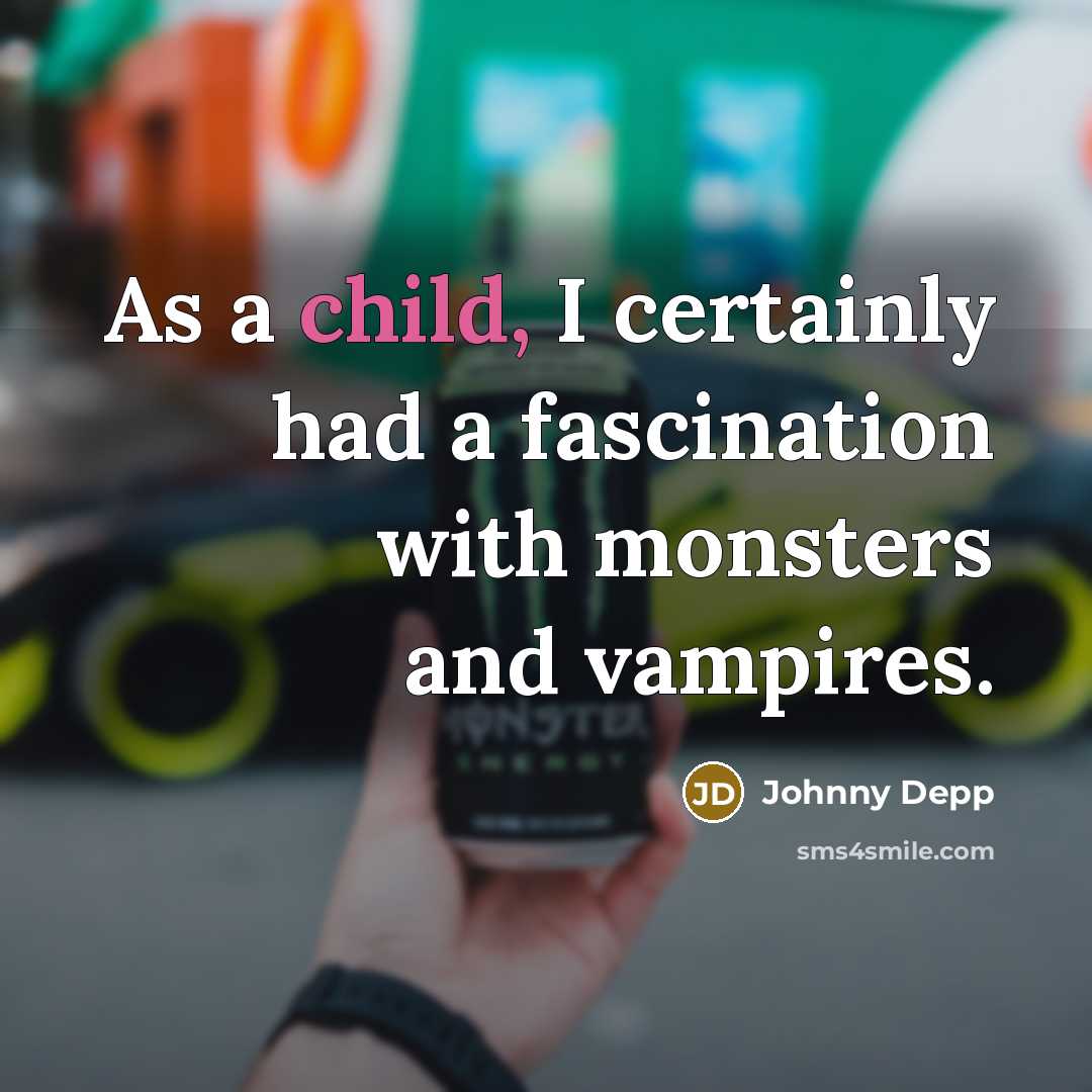 “As a child, I certainly had a fascination with monsters…” quote by Johnny Depp