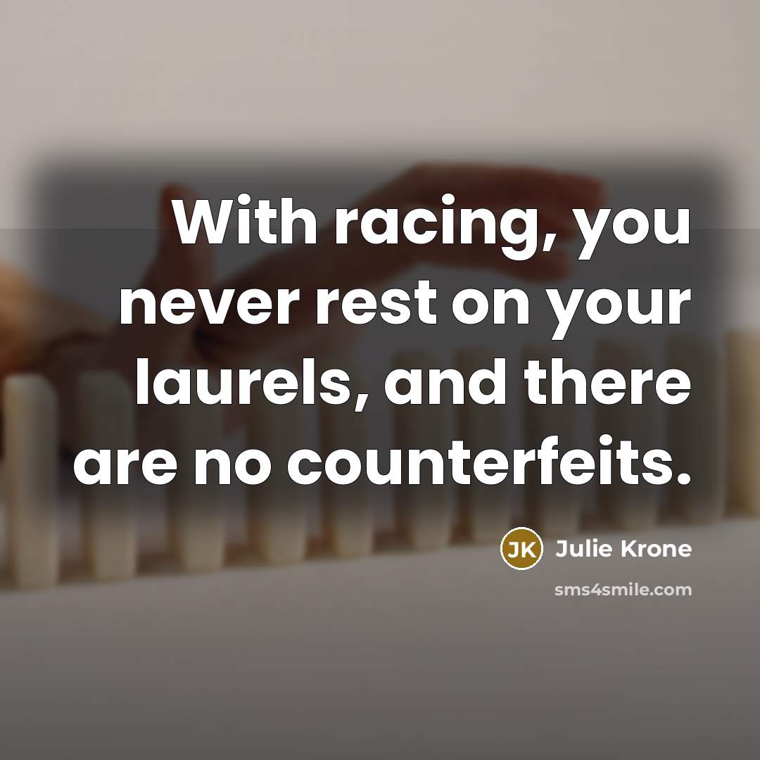 “With racing, you never rest on your laurels, and there…” quote by Julie Krone