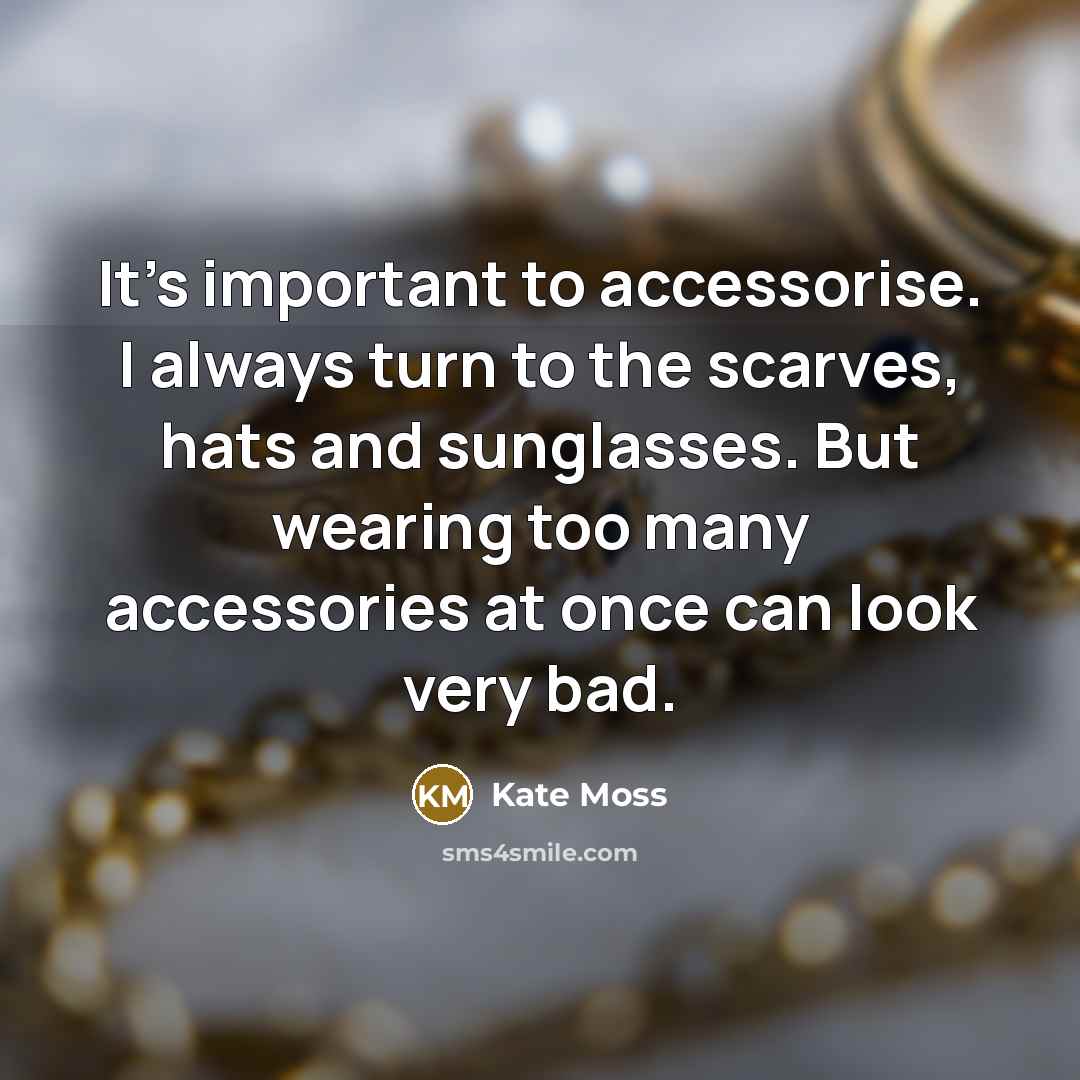 “It's important to accessorise. I always turn to the scarves,…” quote by Kate Moss