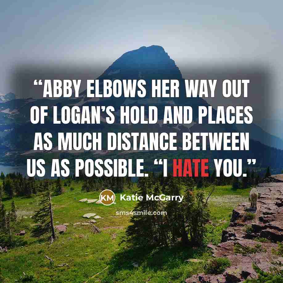 “Abby elbows her way out of Logan’s hold and places as much distance between us as possible. “I hate you.” quote by Katie McGarry
