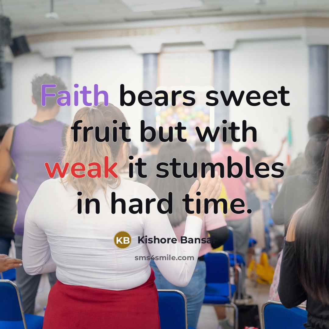 “Faith bears sweet fruit but with weak it stumbles in…” quote by Kishore Bansal