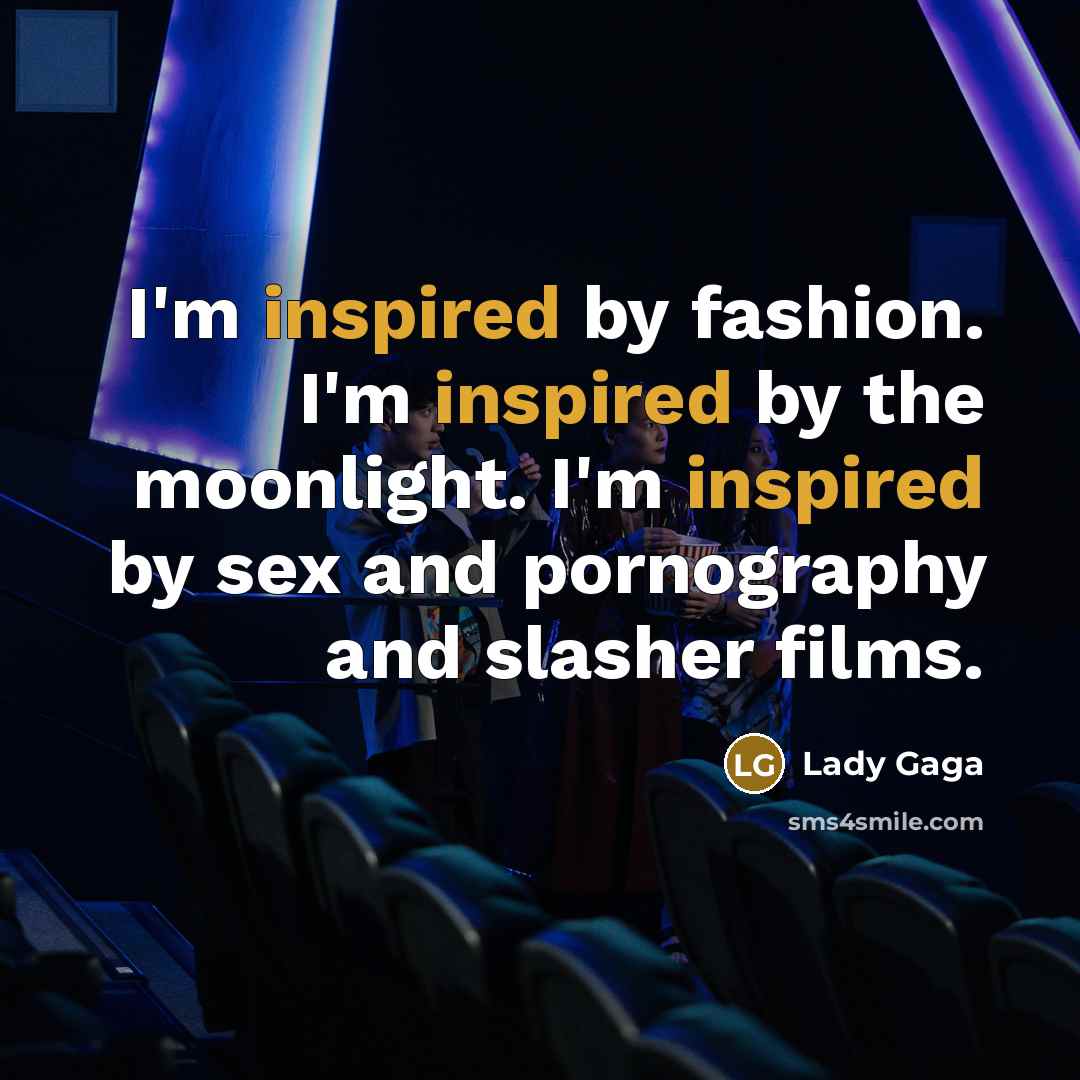 “I'm inspired by fashion. I'm inspired by the moonlight. I'm…” quote by Lady Gaga