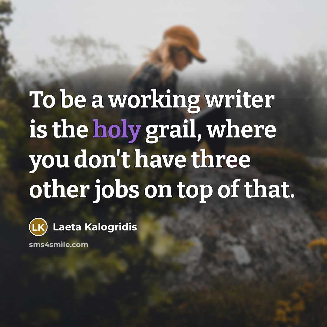 “To be a working writer is the holy grail, where…” quote by Laeta Kalogridis