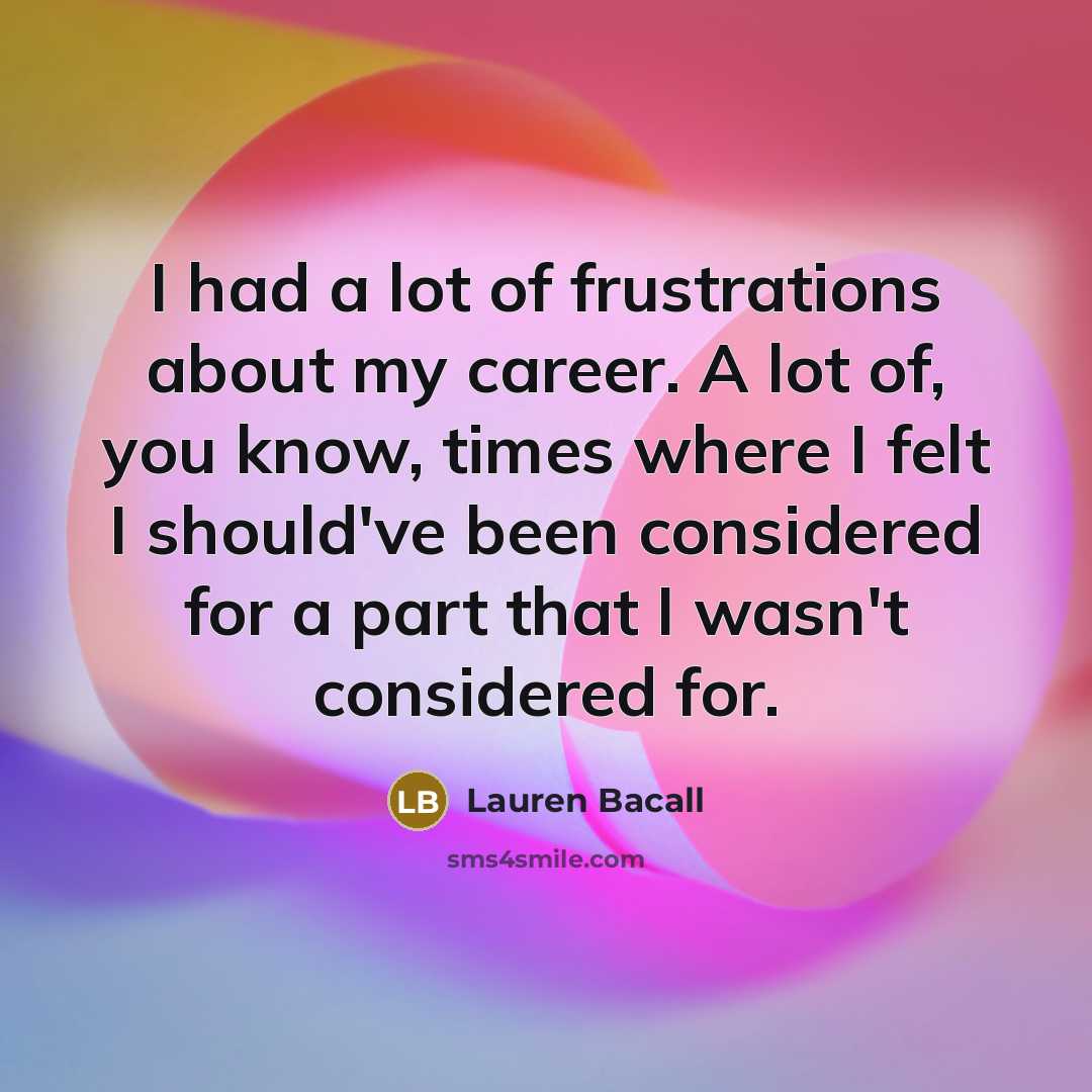“I had a lot of frustrations about my career. A…” quote by Lauren Bacall