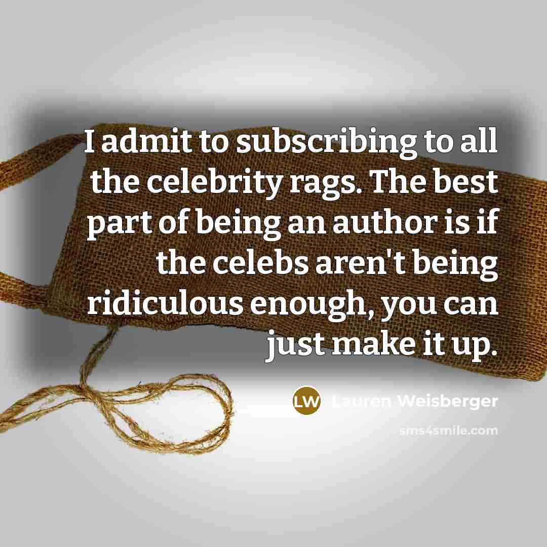 “I admit to subscribing to all the celebrity rags. The…” quote by Lauren Weisberger