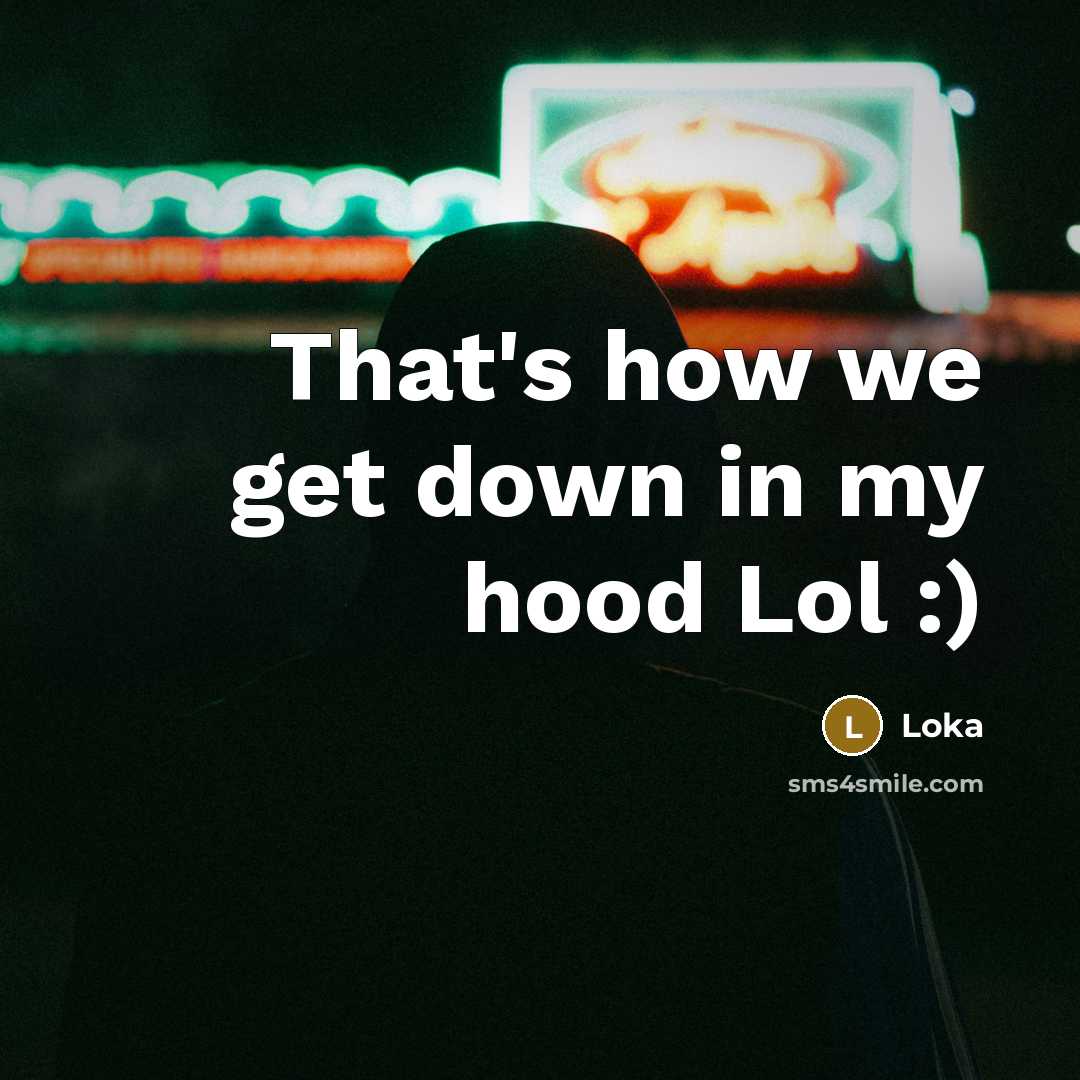 “That's how we get down in my hood Lol :)” quote by Loka