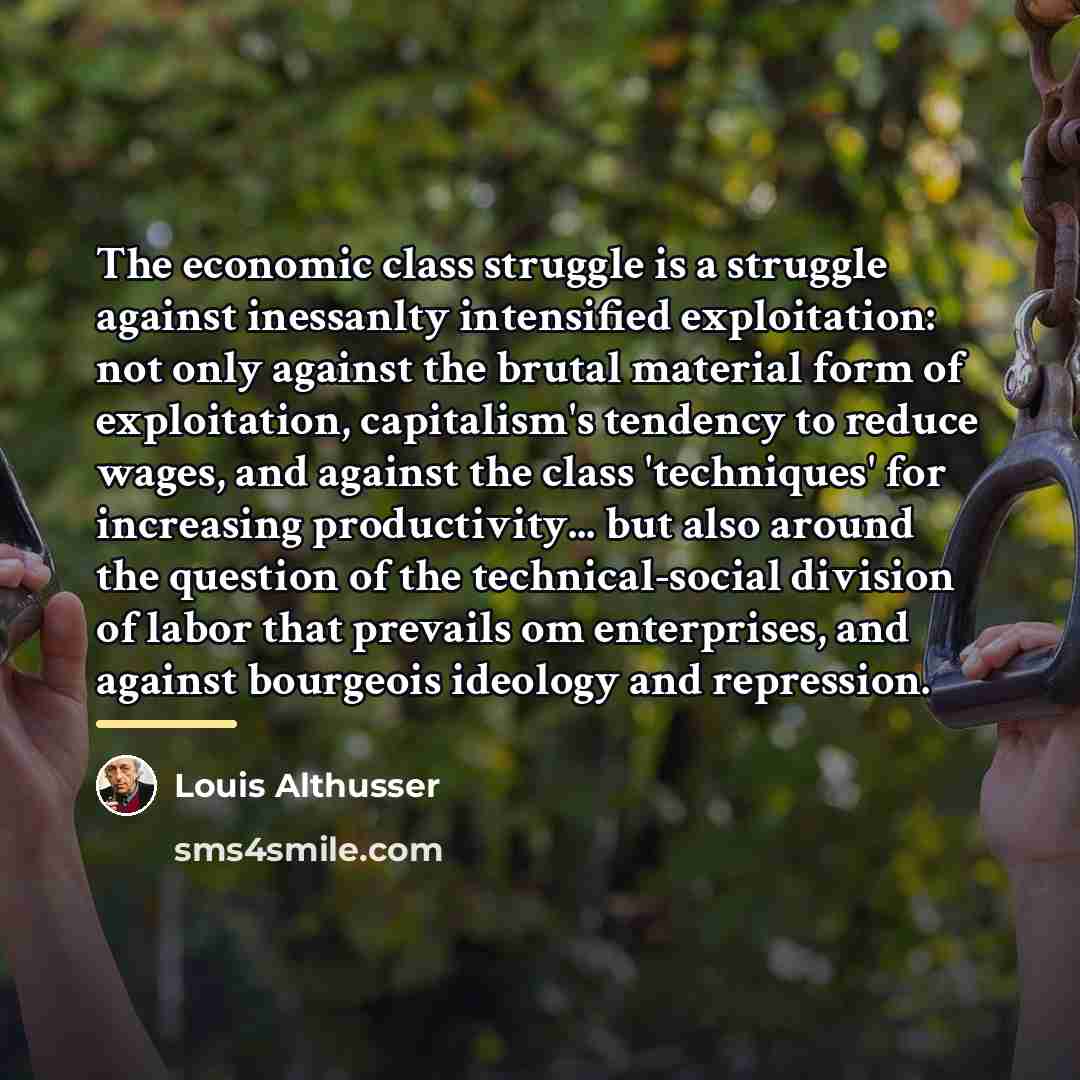 “The economic class struggle is a struggle against inessanlty intensified…” quote by Louis Althusser