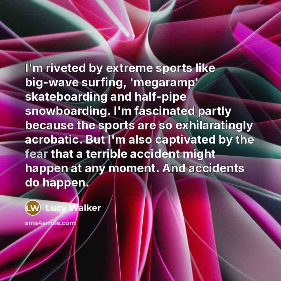 “I'm riveted by extreme sports like big-wave surfing, 'megaramp' skateboarding…” quote by Lucy Walker