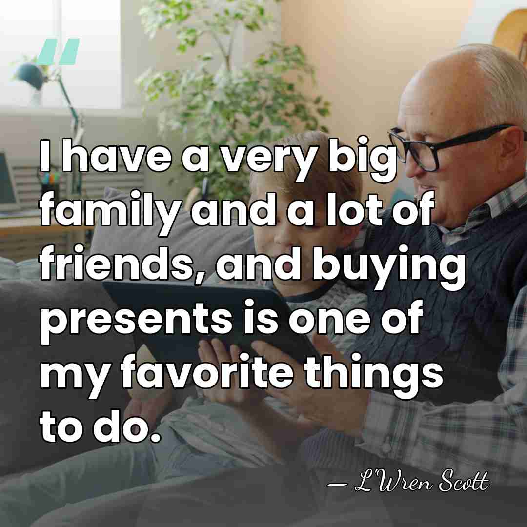 I have a very big family and a lot of friends, and&hellip; - L'Wren Scott