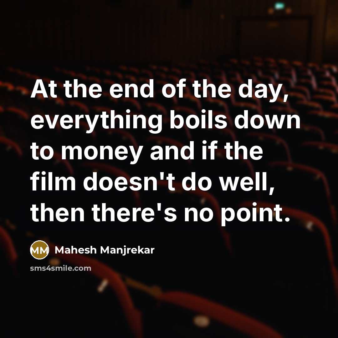 “At the end of the day, everything boils down to…” quote by Mahesh Manjrekar