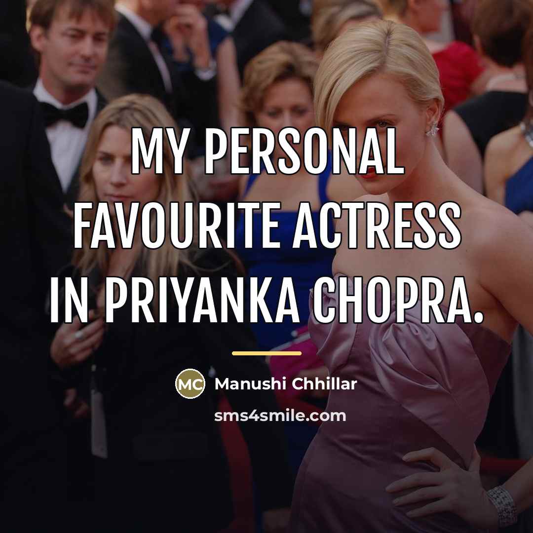 “My personal favourite actress in Priyanka Chopra.…” quote by Manushi Chhillar