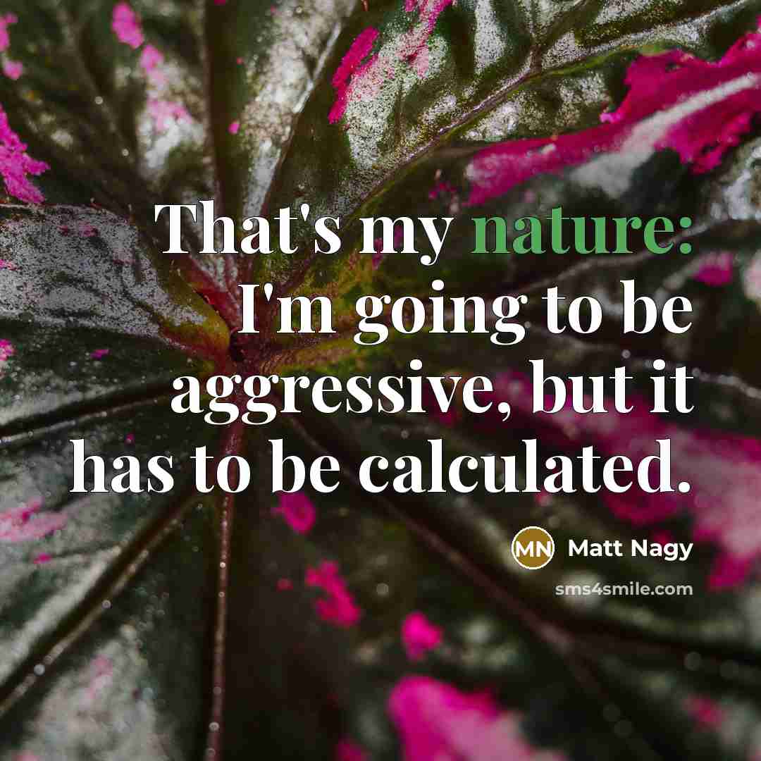 “That's my nature: I'm going to be aggressive, but it…” quote by Matt Nagy