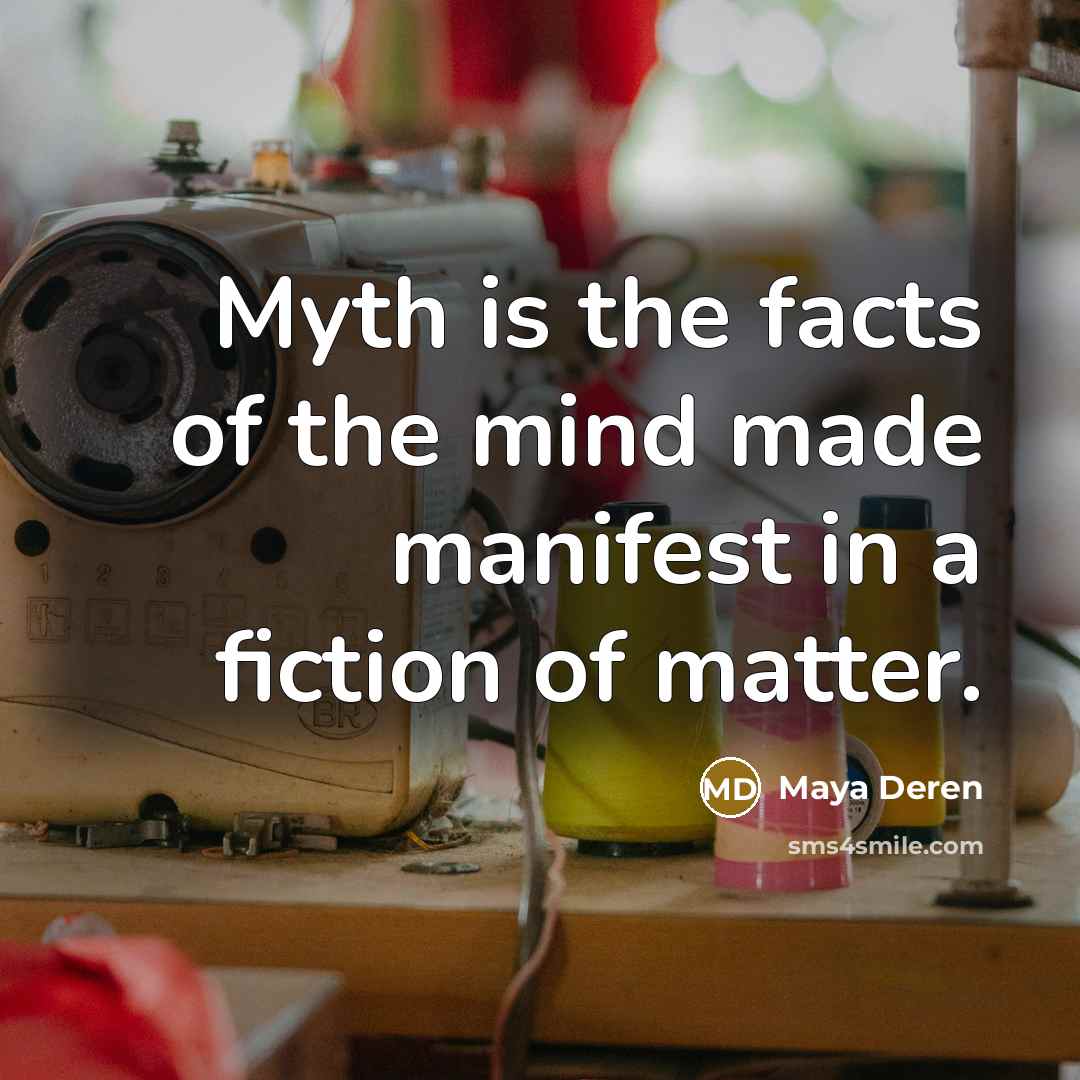 “Myth is the facts of the mind made manifest in…” quote by Maya Deren