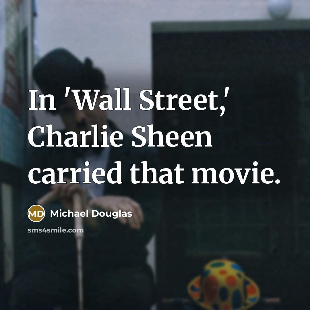 “In 'Wall Street,' Charlie Sheen carried that movie.…” quote by Michael Douglas