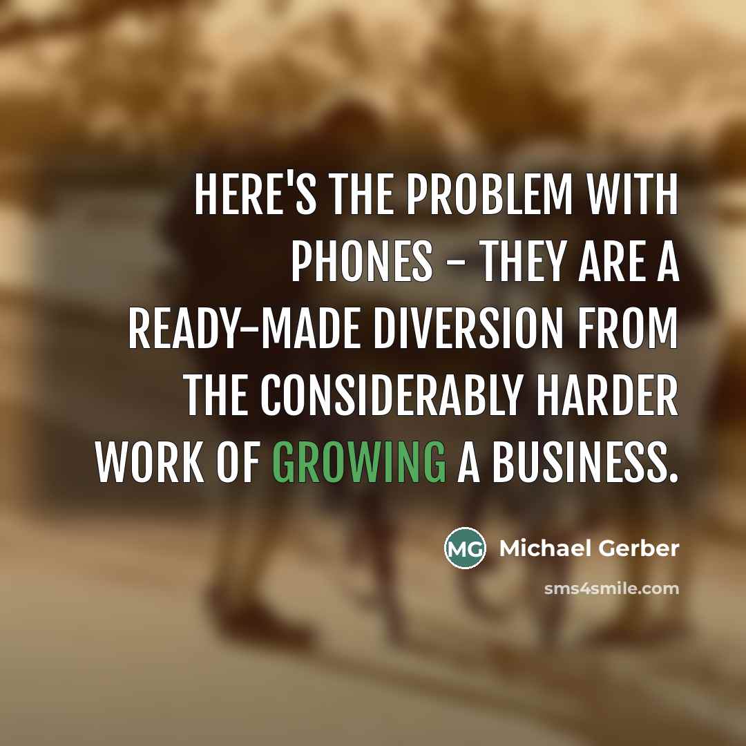 “Here's the problem with phones - they are a ready-made…” quote by Michael Gerber