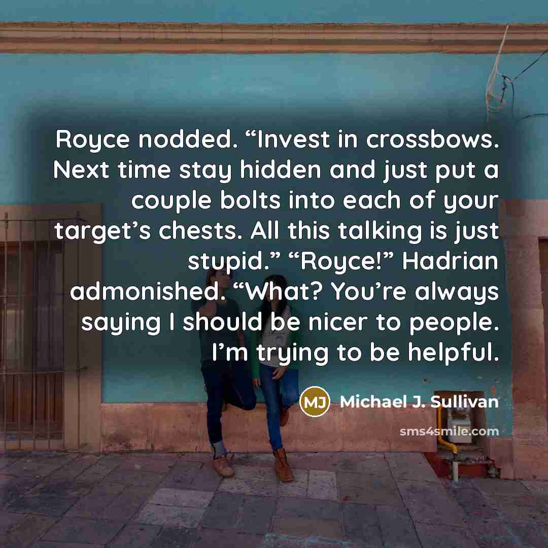 “Royce nodded. “Invest in crossbows. Next time stay hidden and…” quote by Michael J. Sullivan