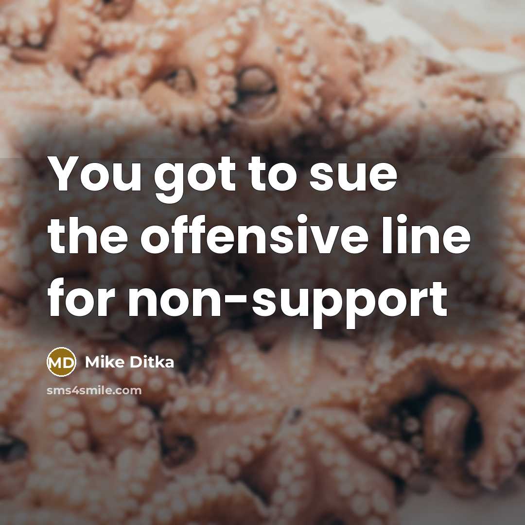 “You got to sue the offensive line for non-support…” quote by Mike Ditka