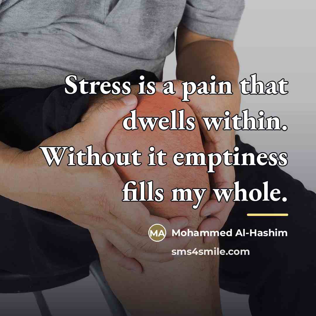 “Stress is a pain that dwells within. Without it emptiness…” quote by Mohammed Al-Hashim