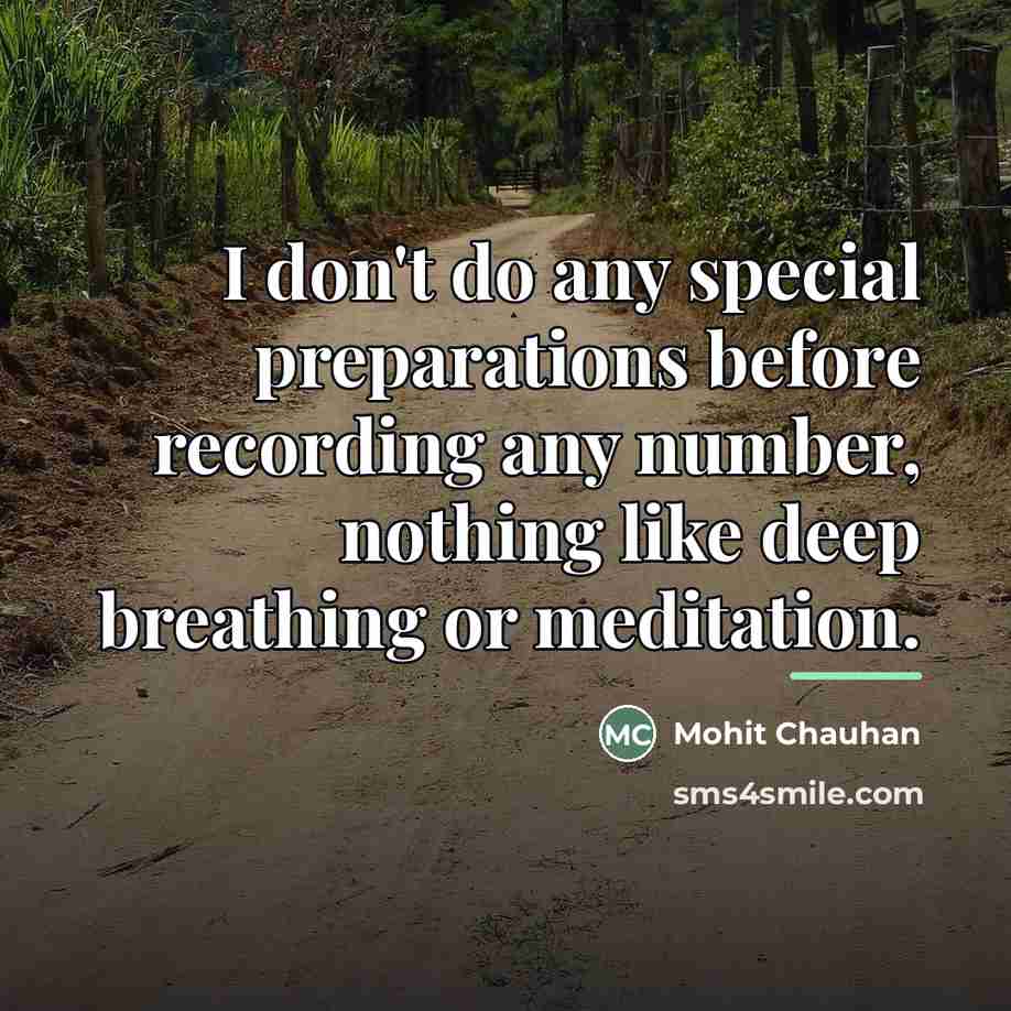 “I don't do any special preparations before recording any number,…” quote by Mohit Chauhan