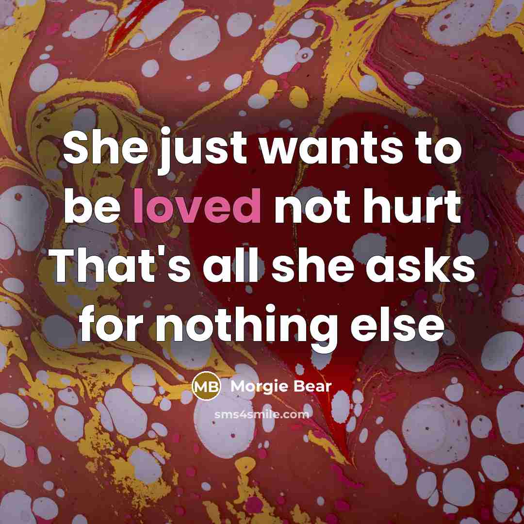 “She just wants to be loved not hurt That's all she asks for nothing else” quote by Morgie Bear