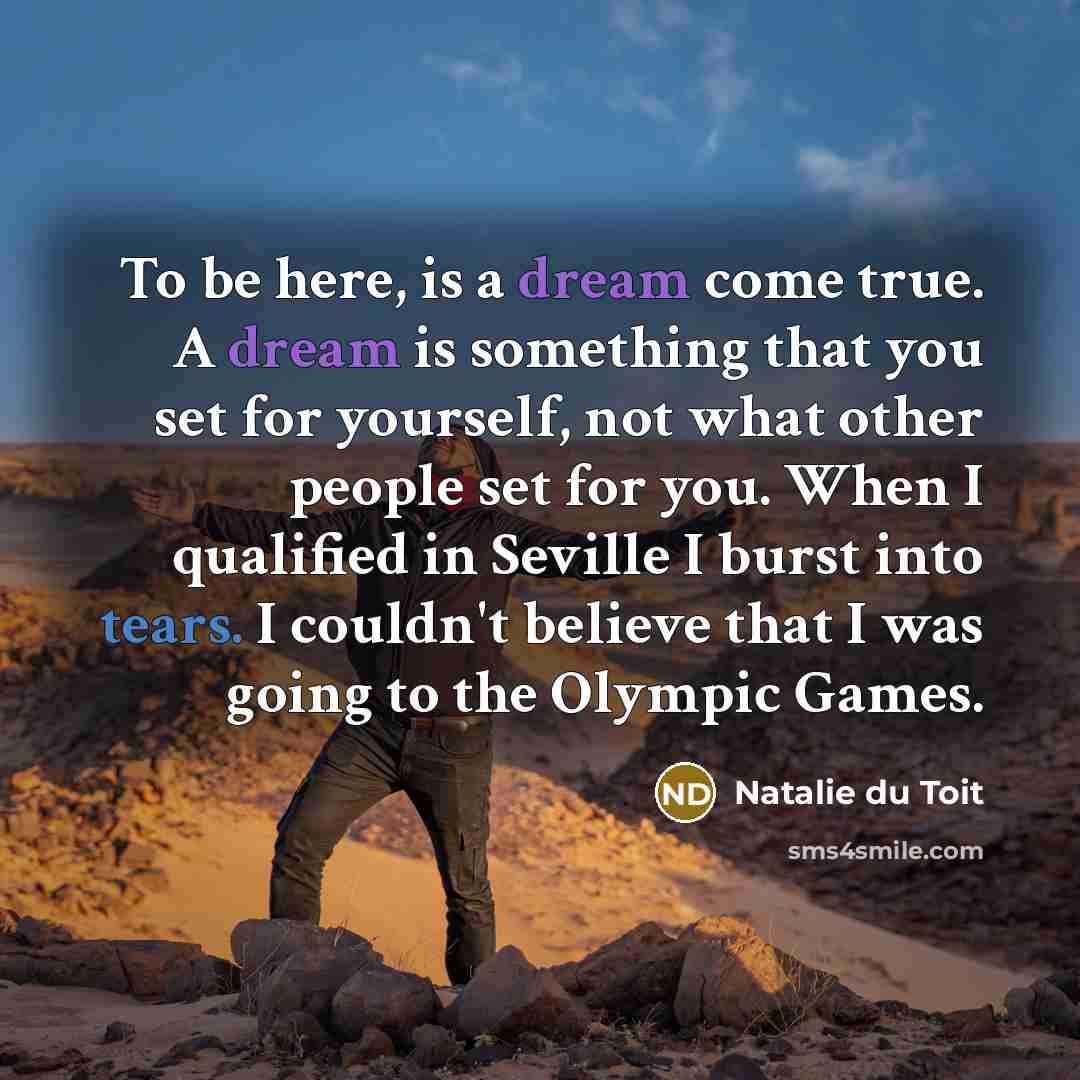 “To be here, is a dream come true. A dream…” quote by Natalie du Toit