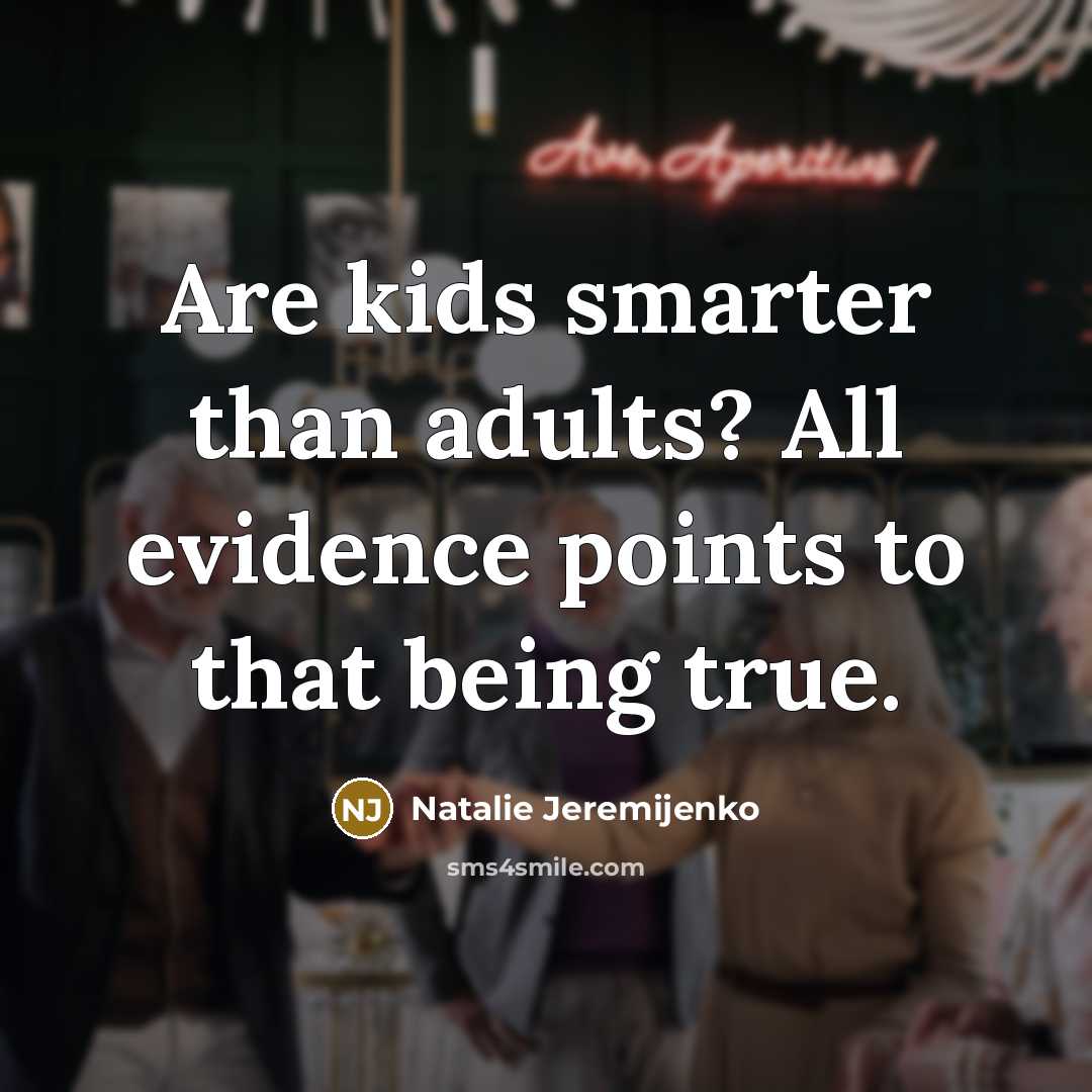 “Are kids smarter than adults? All evidence points to that…” quote by Natalie Jeremijenko