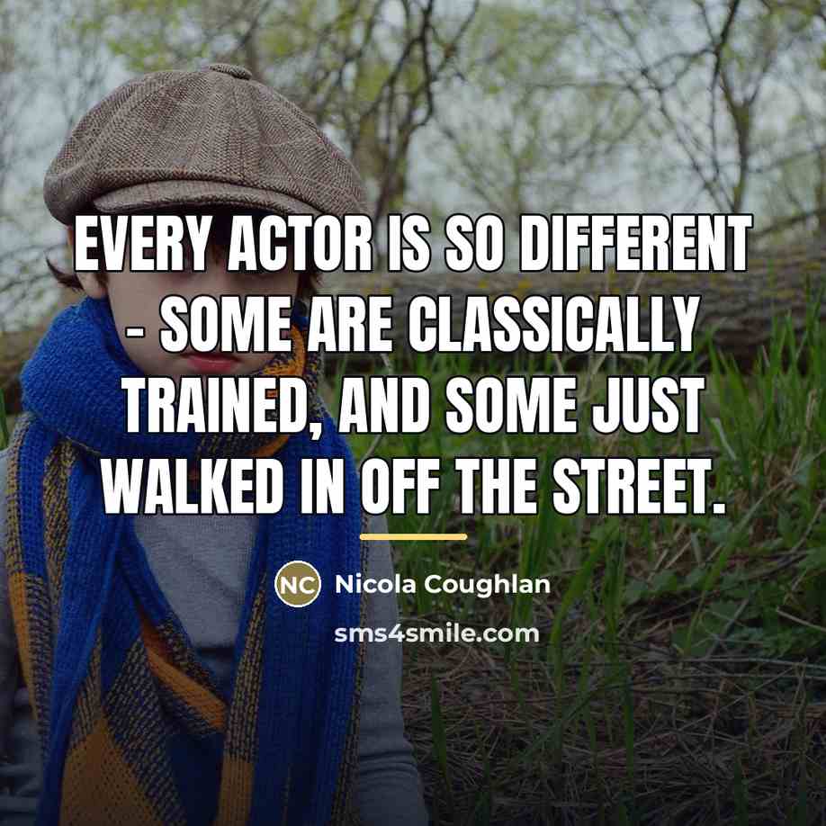 “Every actor is so different - some are classically trained,…” quote by Nicola Coughlan