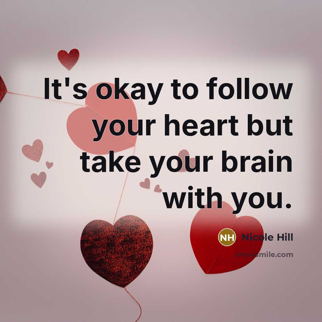 “It's okay to follow your heart but take your brain…” quote by Nicole Hill