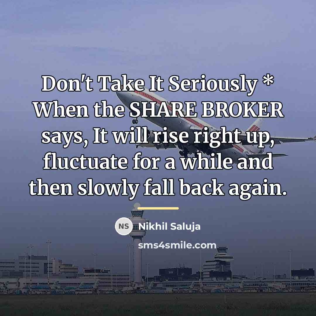“Don't Take It Seriously * When the SHARE BROKER says,…” quote by Nikhil Saluja