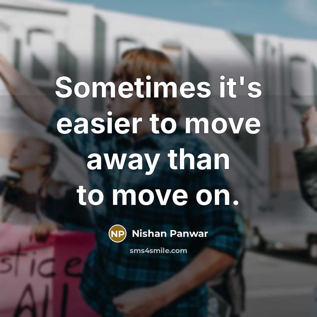 “Sometimes it's easier to move away than to move on.…” quote by Nishan Panwar