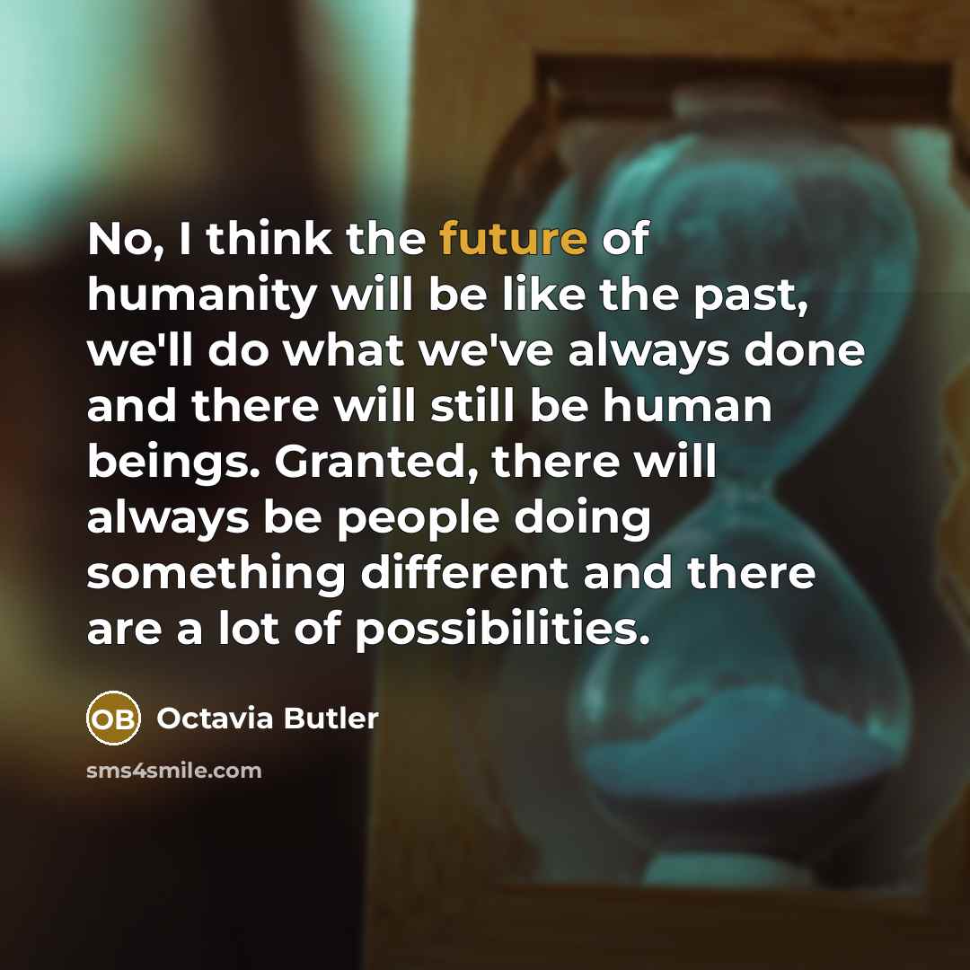 “No, I think the future of humanity will be like…” quote by Octavia Butler