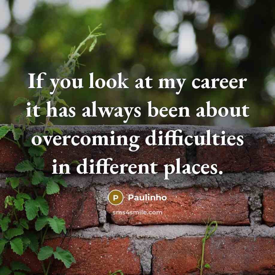 “If you look at my career it has always been…” quote by Paulinho