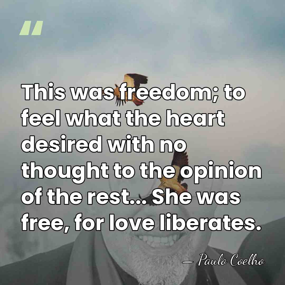 This was freedom; to feel what the heart desired with no thought&hellip; - Paulo Coelho