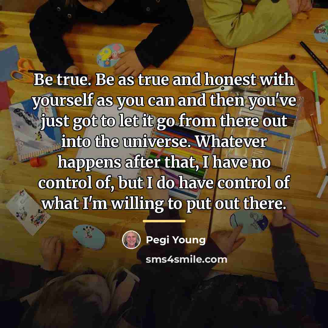 “Be true. Be as true and honest with yourself as…” quote by Pegi Young
