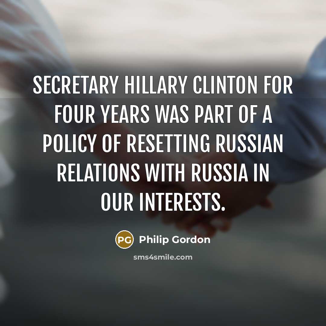 “Secretary Hillary Clinton for four years was part of a…” quote by Philip Gordon