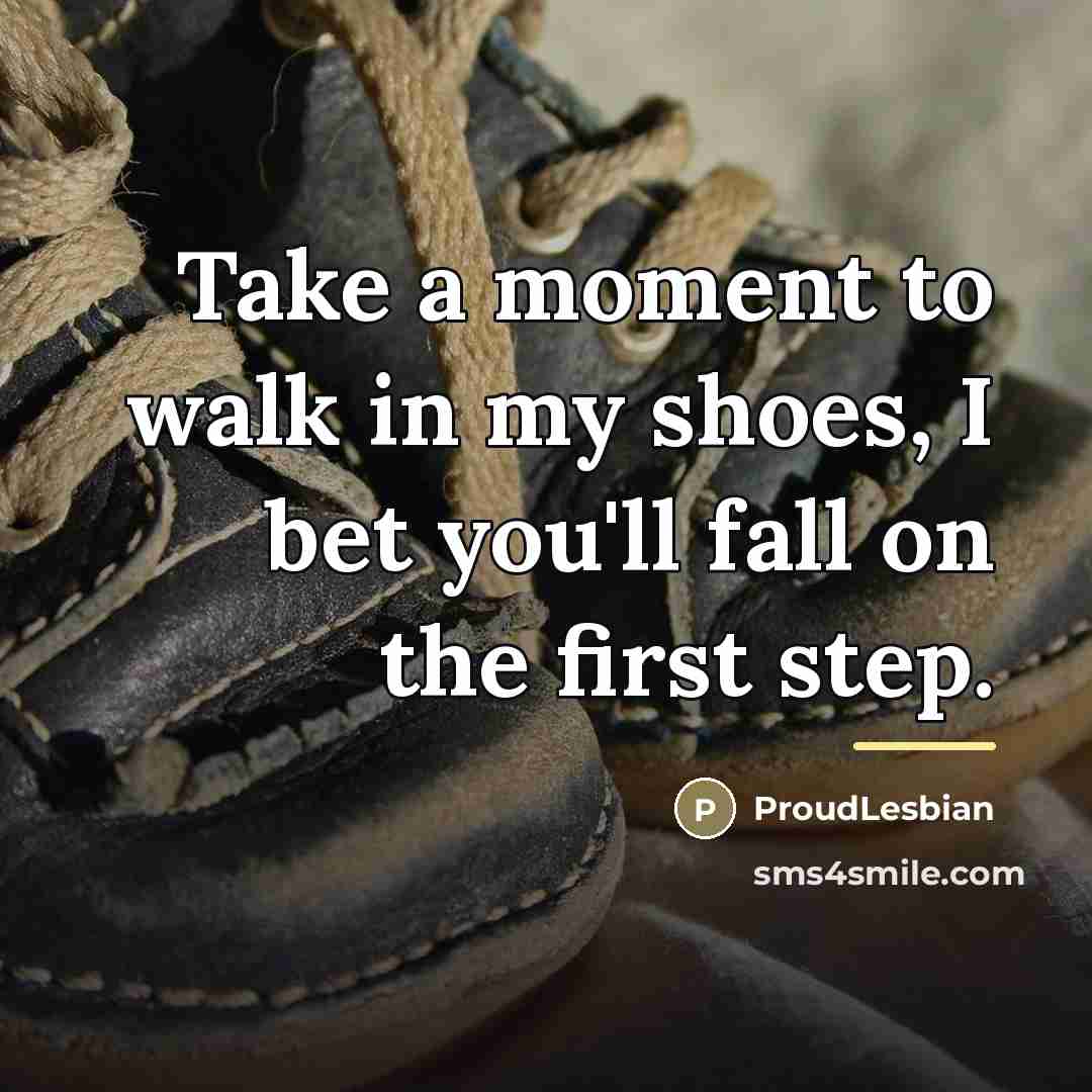 “Take a moment to walk in my shoes, I bet…” quote by ProudLesbian