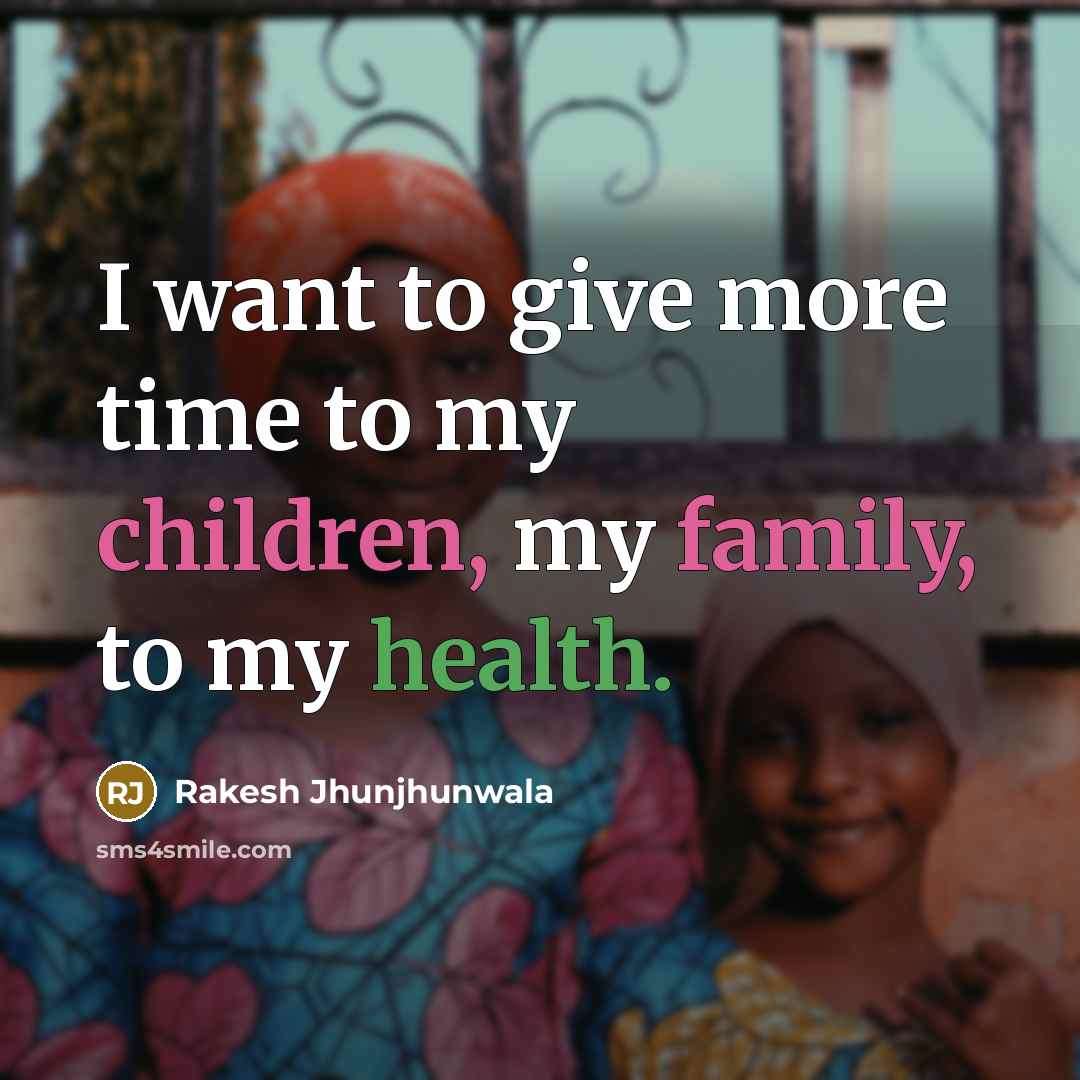 “I want to give more time to my children, my…” quote by Rakesh Jhunjhunwala
