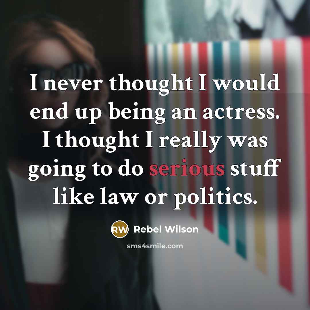 “I never thought I would end up being an actress.…” quote by Rebel Wilson